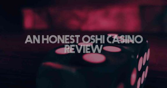 An Honest Oshi Casino Review