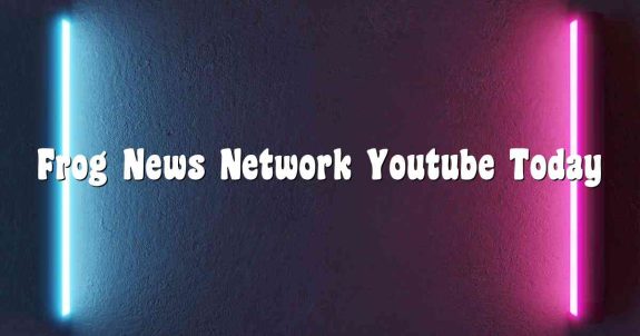 Frog News Network Youtube Today