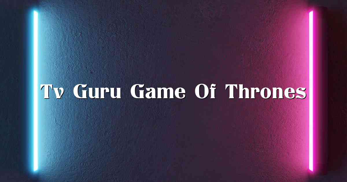 Tv Guru Game Of Thrones