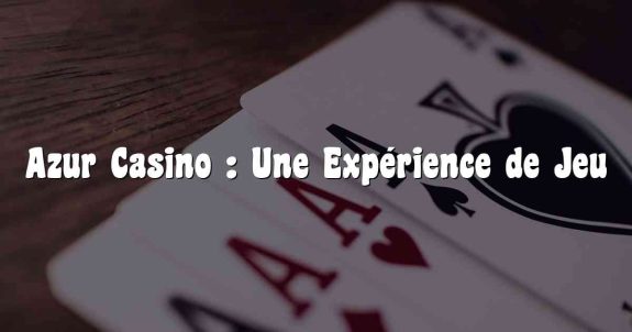 Azur Casino : Une Expérience de Jeu